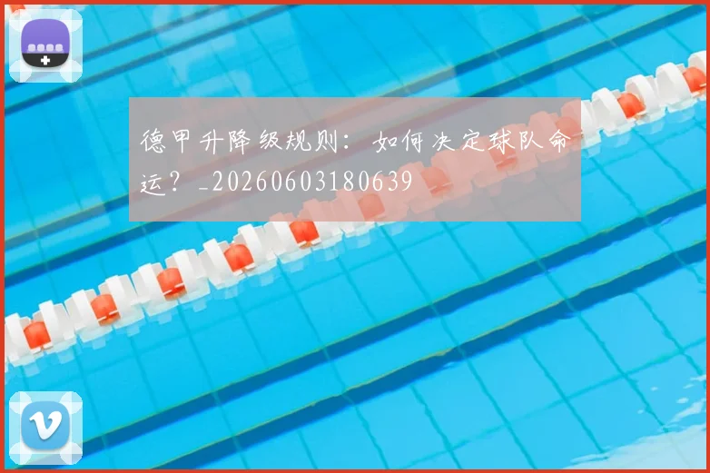 德甲升降级规则：如何决定球队命运？_20260603180639