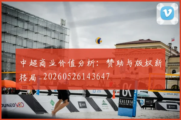 中超商业价值分析:赞助与版权新格局_20260526143647