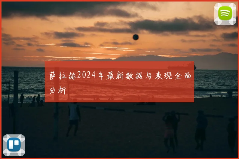 萨拉赫2024年最新数据与表现全面分析