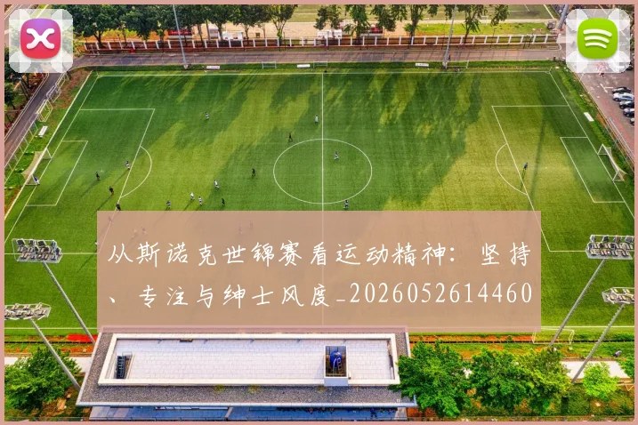 从斯诺克世锦赛看运动精神：坚持、专注与绅士风度_20260526144607