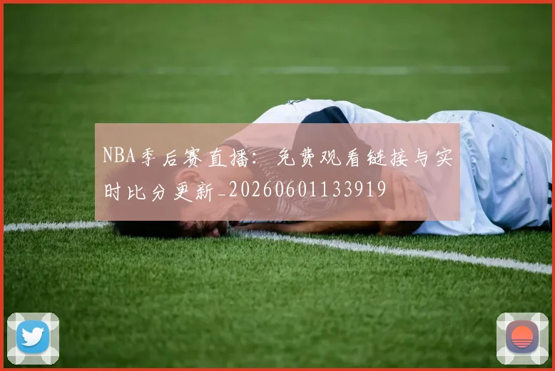 NBA季后赛直播：免费观看链接与实时比分更新_20260601133919