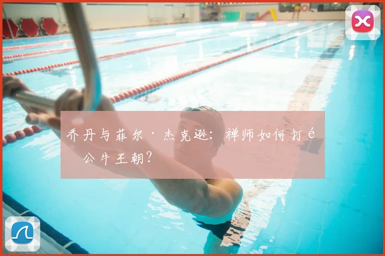 乔丹与菲尔·杰克逊：禅师如何打造公牛王朝？