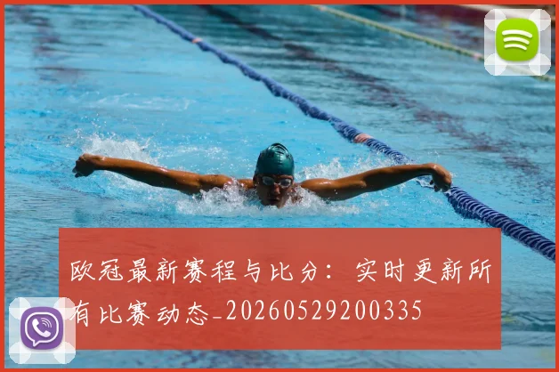 欧冠最新赛程与比分:实时更新所有比赛动态_20260529200335